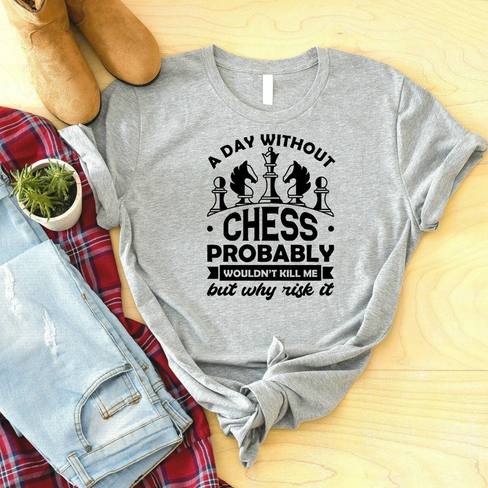 A Day Without Chess Probably Wouldn't Kill Me But Why Risk It Shirt, Chess Shirt